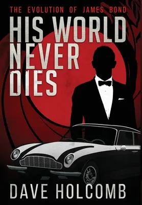 Il suo mondo non muore mai: L'evoluzione di James Bond - His World Never Dies: The Evolution of James Bond