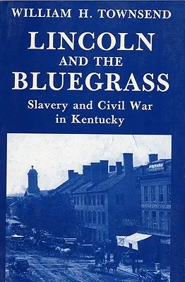 Lincoln e il Bluegrass: Schiavitù e guerra civile nel Kentucky - Lincoln and the Bluegrass: Slavery and Civil War in Kentucky