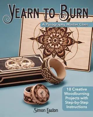 Voglia di bruciare: una master class di pirografia: 18 progetti creativi per la combustione del legno con istruzioni passo-passo - Yearn to Burn: A Pyrography Master Class: 18 Creative Woodburning Projects with Step-By-Step Instructions
