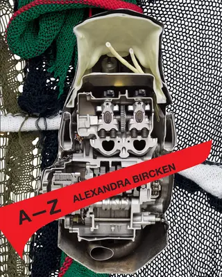 Alexandra Bircken: DALLA A ALLA Z - Alexandra Bircken: A-Z