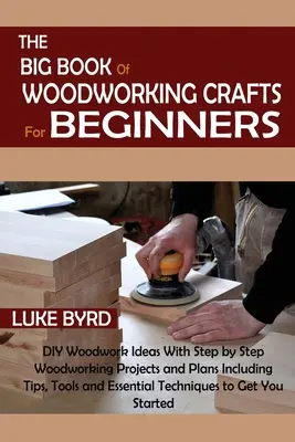 Il grande libro dei lavori in legno per principianti: Idee per la lavorazione del legno fai-da-te con progetti e piani di lavorazione del legno passo dopo passo, inclusi suggerimenti, strumenti ed elementi essenziali. - The Big Book of Woodworking Crafts for Beginners: DIY Woodwork Ideas With Step by Step Woodworking Projects and Plans Including Tips, Tools and Essent
