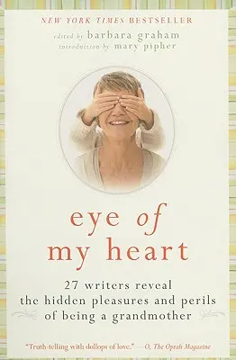 L'occhio del mio cuore: 27 scrittori rivelano i piaceri e i pericoli nascosti dell'essere nonna - Eye of My Heart: 27 Writers Reveal the Hidden Pleasures and Perils of Being a Grandmother