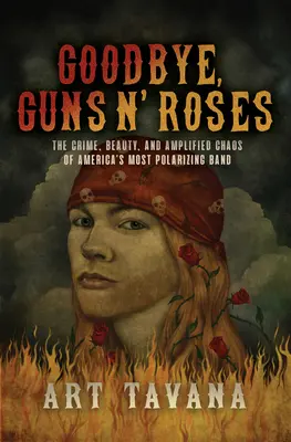 Addio, Guns N' Roses: Il crimine, la bellezza e il caos amplificato della band più polarizzante d'America - Goodbye, Guns N' Roses: The Crime, Beauty, and Amplified Chaos of America's Most Polarizing Band