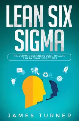 Lean Six Sigma: La guida definitiva per i principianti per imparare Lean Six Sigma passo dopo passo - Lean Six Sigma: The Ultimate Beginner's Guide to Learn Lean Six Sigma Step by Step