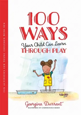 100 modi in cui il bambino può imparare giocando: Attività divertenti per bambini con sen - 100 Ways Your Child Can Learn Through Play: Fun Activities for Young Children with Sen