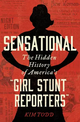 Sensazionale: La storia nascosta delle giornaliste acrobatiche d'America“”. - Sensational: The Hidden History of America's Girl Stunt Reporters