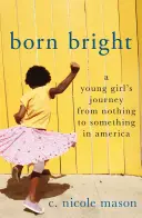 Born Bright: Il viaggio di una ragazza dal nulla al qualcosa in America - Born Bright: A Young Girl's Journey from Nothing to Something in America