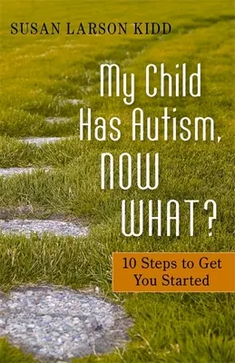 Mio figlio ha l'autismo, e adesso?: 10 passi per cominciare - My Child Has Autism, Now What?: 10 Steps to Get You Started
