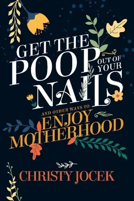 Togli la cacca dalle unghie: E altri modi per godersi la maternità - Get the Poop Out of Your Nails: And Other Ways to Enjoy Motherhood