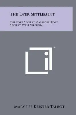 L'insediamento di Dyer: Il massacro di Fort Seybert, Fort Seybert, West Virginia - The Dyer Settlement: The Fort Seybert Massacre, Fort Seybert, West Virginia