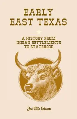 Il primo Texas orientale: Una storia dagli insediamenti indiani alla nascita dello Stato - Early East Texas: A History from Indian Settlements to Statehood