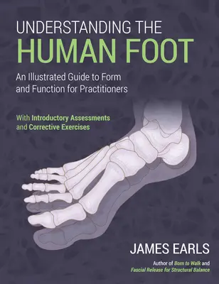 Capire il piede umano: Una guida illustrata alla forma e alla funzione per gli operatori del settore - Understanding the Human Foot: An Illustrated Guide to Form and Function for Practitioners