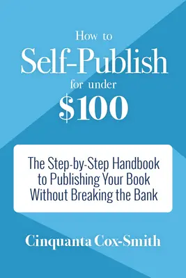 Come autopubblicarsi con meno di 100 dollari: Il manuale passo-passo per pubblicare il tuo libro senza spendere una fortuna. - How to Self-Publish for Under $100: The Step-By-Step Handbook to Publishing Your Book Without Breaking the Bank