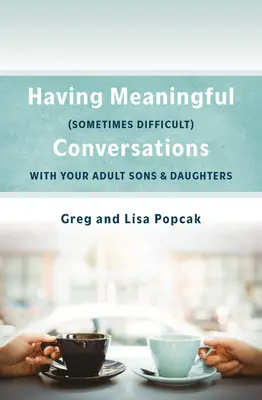 Conversazioni significative, a volte difficili, con i nostri figli e figlie adulti - Having Meaningful, Sometimes Difficult, Conversations with Our Adult Sons and Daughters