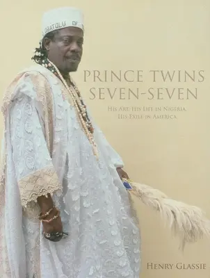 Prince Twins Seven-Seven: la sua arte, la sua vita in Nigeria, il suo esilio in America - Prince Twins Seven-Seven: His Art, His Life in Nigeria, His Exile in America