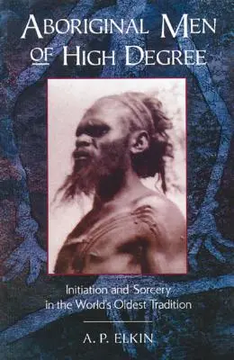 Uomini aborigeni di alto grado: Iniziazione e stregoneria nella tradizione più antica del mondo - Aboriginal Men of High Degree: Initiation and Sorcery in the World's Oldest Tradition