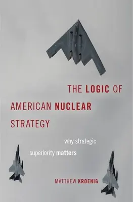 La logica della strategia nucleare americana: Perché la superiorità strategica è importante - The Logic of American Nuclear Strategy: Why Strategic Superiority Matters
