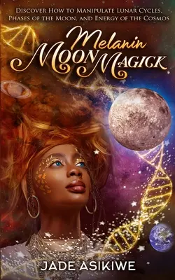 Magia della Luna Melanina: Scopri come manipolare i cicli lunari, le fasi della luna e l'energia del cosmo - Melanin Moon Magick: Discover How to Manipulate Lunar Cycles, Phases of The Moon, and Energy of The Cosmos