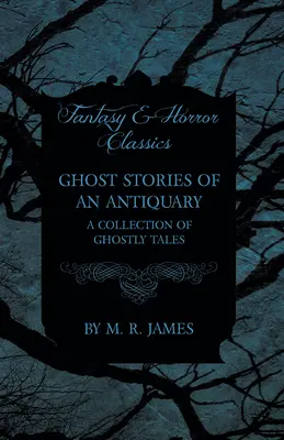 Storie di fantasmi di un antiquario - Una raccolta di racconti spettrali (Classici del fantasy e dell'horror) - Ghost Stories of an Antiquary - A Collection of Ghostly Tales (Fantasy and Horror Classics)