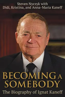 Diventare qualcuno: La biografia di Ignat Kaneff - Becoming a Somebody: The Biography of Ignat Kaneff