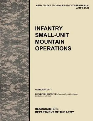 Operazioni di fanteria in montagna a piccole unità: Il manuale ufficiale dell'esercito americano di tattiche, tecniche e procedure (Attp) 3.21-50 - Infantry Small-Unit Mountain Operations: The Official U.S. Army Tactics, Techniques, and Procedures (Attp) Manual 3.21-50