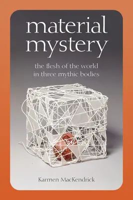 Mistero materiale: La carne del mondo in tre corpi mitici - Material Mystery: The Flesh of the World in Three Mythic Bodies