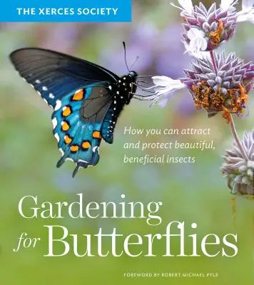 Giardinaggio per le farfalle: Come attirare e proteggere insetti belli e benefici - Gardening for Butterflies: How You Can Attract and Protect Beautiful, Beneficial Insects