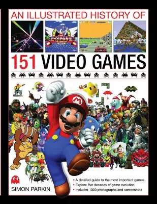 Una storia illustrata di 151 videogiochi: Una guida dettagliata ai giochi più importanti - An Illustrated History of 151 Video Games: A Detailed Guide to the Most Important Games