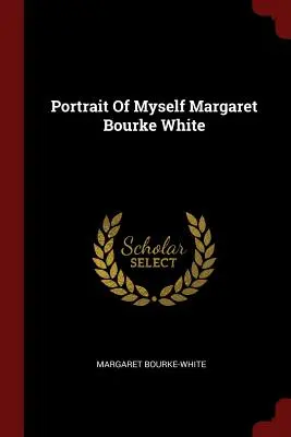 Ritratto di me stessa Margaret Bourke White - Portrait Of Myself Margaret Bourke White