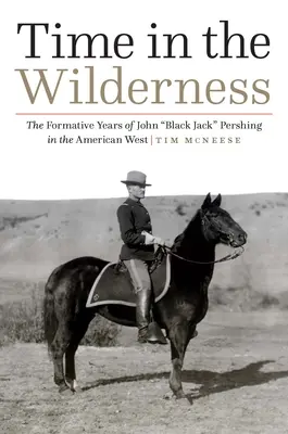 Tempo nel deserto: Gli anni formativi di John Black Jack“ Pershing nel West americano”. - Time in the Wilderness: The Formative Years of John Black Jack