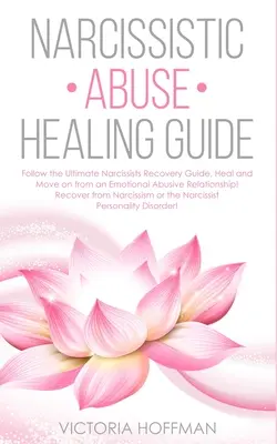 Guida alla guarigione dall'abuso narcisistico: Segui la Guida definitiva al recupero dei narcisisti, guarisci e vai avanti da una relazione emotivamente abusiva! Recuperare da - Narcissistic Abuse Healing Guide: Follow the Ultimate Narcissists Recovery Guide, Heal and Move on from an Emotional Abusive Relationship! Recover fro