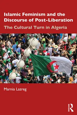 Femminismo islamico e discorso della post-liberazione: La svolta culturale in Algeria - Islamic Feminism and the Discourse of Post-Liberation: The Cultural Turn in Algeria