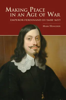 Fare la pace in un'epoca di guerra: l'imperatore Ferdinando III (1608-1657) - Making Peace in an Age of War: Emperor Ferdinand III (1608-1657)
