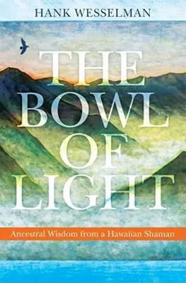 La ciotola di luce: Saggezza ancestrale di uno sciamano hawaiano - The Bowl of Light: Ancestral Wisdom from a Hawaiian Shaman