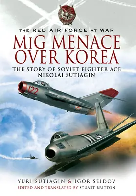La minaccia dei MIG sulla Corea: La storia dell'asso dei caccia sovietici Nicolai Sutiagian - MIG Menace Over Korea: The Story of Soviet Fighter Ace Nicolai Sutiagian