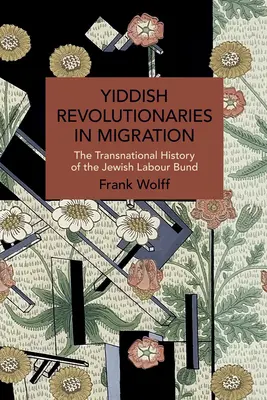 Rivoluzionari yiddish in migrazione: La storia transnazionale del Bund ebraico del lavoro - Yiddish Revolutionaries in Migration: The Transnational History of the Jewish Labour Bund