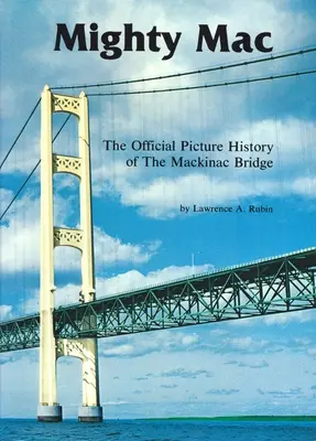 Mighty Mac: La storia illustrata ufficiale del ponte di Mackinac - Mighty Mac: The Official Picture History of the Mackinac Bridge
