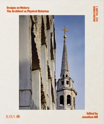 Design Studio Vol. 3: Disegni sulla storia: L'architetto come storico fisico - Design Studio Vol. 3: Designs on History: The Architect as Physical Historian