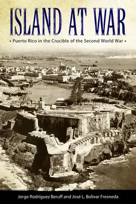 Isola in guerra: Porto Rico nel crogiolo della Seconda guerra mondiale - Island at War: Puerto Rico in the Crucible of the Second World War