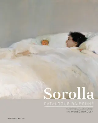Catalogo ragionato di Sorolla. Collezione di dipinti del Museo Sorolla - Sorolla Catalogue Raisonn. Painting Collection of the Museo Sorolla
