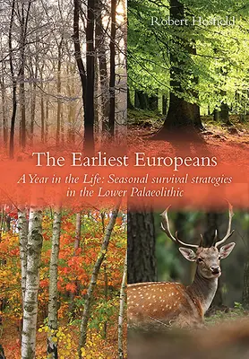 I primi europei: Un anno di vita: Strategie di sopravvivenza nel Paleolitico inferiore - The Earliest Europeans: A Year in the Life: Survival Strategies in the Lower Palaeolithic