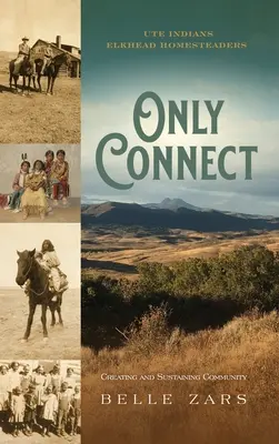 Connettere solo gli indiani Ute e gli abitanti della regione di Elkhead: Creare e sostenere la comunità - Only Connect Ute Indians/Elkhead Homesteaders: Creating and Sustaining Community