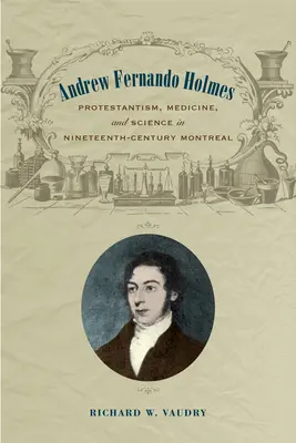 Andrew Fernando Holmes: Protestantesimo, medicina e scienza nella Montreal del XIX secolo - Andrew Fernando Holmes: Protestantism, Medicine, and Science in Nineteenth-Century Montreal