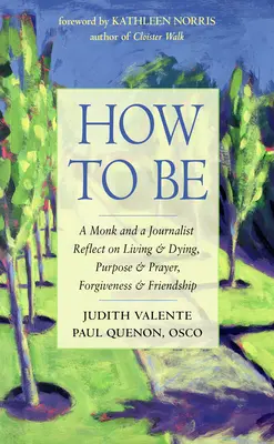 Come essere: un monaco e un giornalista riflettono su vivere e morire, scopo e preghiera, perdono e amicizia - How to Be: A Monk and a Journalist Reflect on Living & Dying, Purpose & Prayer, Forgiveness & Friendship