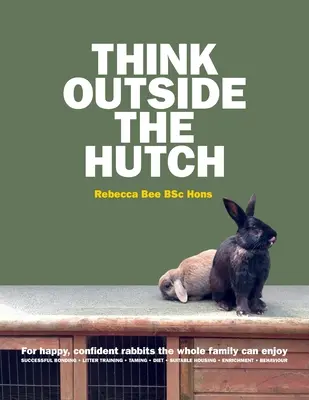 Pensare fuori dalla conigliera: Per conigli felici e sicuri di sé che possano piacere a tutta la famiglia - Think Outside the Hutch: For happy, confident rabbits the whole family can enjoy