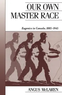 La nostra razza padrona: l'eugenetica in Canada, 1885-1945 - Our Own Master Race: Eugenics in Canada, 1885-1945