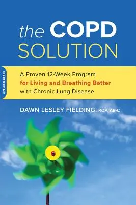 La soluzione Copd: Un programma collaudato di 10 settimane per vivere e respirare meglio con la malattia polmonare cronica - The Copd Solution: A Proven 10-Week Program for Living and Breathing Better with Chronic Lung Disease