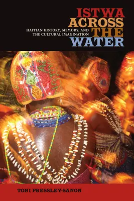 Istwa attraverso l'acqua: La storia, la memoria e l'immaginazione culturale di Haiti - Istwa across the Water: Haitian History, Memory, and the Cultural Imagination​