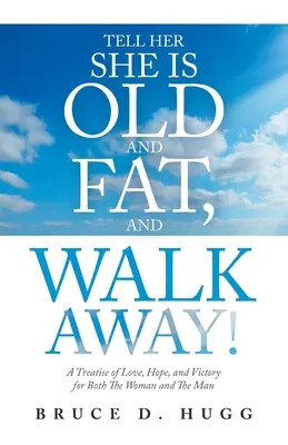 Dille che è vecchia e grassa e vattene: un trattato d'amore, speranza e vittoria per la donna e per l'uomo - Tell Her She Is Old and Fat, and Walk Away!: A Treatise of Love, Hope, and Victory for Both the Woman and the Man