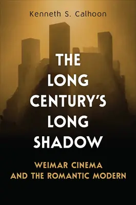 L'ombra lunga del secolo: il cinema di Weimar e il moderno romantico - The Long Century's Long Shadow: Weimar Cinema and the Romantic Modern